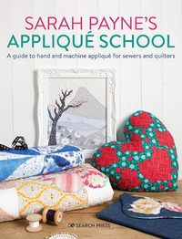 Cover image for Sarah Payne's Applique School: A Guide to Hand and Machine Applique for Sewers and Quilters