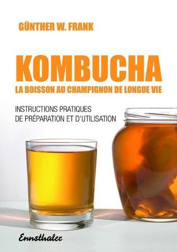 Cover image for Kombucha - La Boisson Au Champignon de Longue Vie: Instructions Pratiques de Preparation Et d'Utilisation