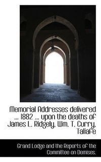 Cover image for Memorial Addresses Delivered ... 1882 ... Upon the Deaths of James L. Ridgely, Wm. T. Curry, Taliafe