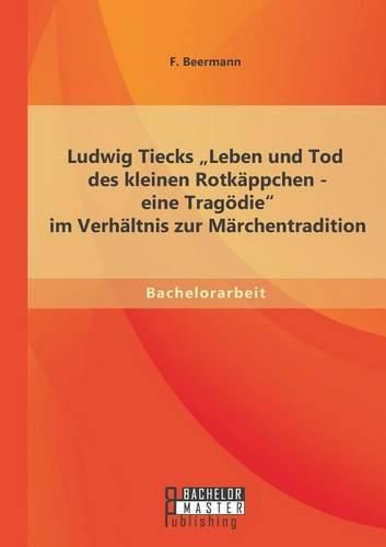 Cover image for Ludwig Tiecks Leben und Tod des kleinen Rotkappchen - eine Tragoedie im Verhaltnis zur Marchentradition