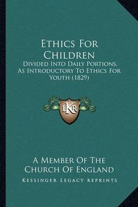 Cover image for Ethics for Children: Divided Into Daily Portions, as Introductory to Ethics for Youth (1829)