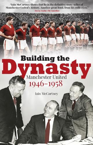 Building the Dynasty: Manchester United 1946-1958