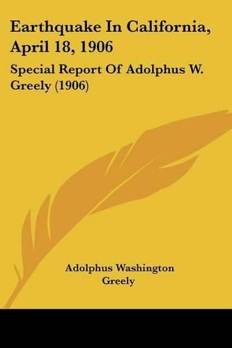 Earthquake in California, April 18, 1906: Special Report of Adolphus W. Greely (1906)