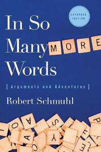 Cover image for In So Many More Words: Arguments and Adventures, Expanded Edition