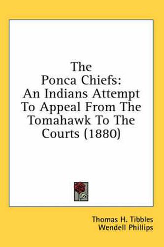 Cover image for The Ponca Chiefs: An Indians Attempt to Appeal from the Tomahawk to the Courts (1880)