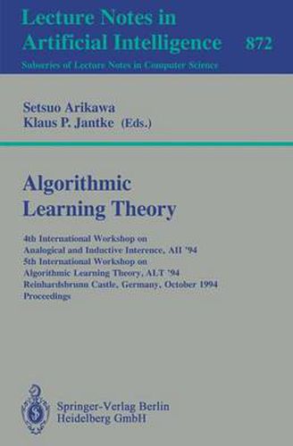 Cover image for Algorithmic Learning Theory: 4th International Workshop on Analogical and Inductive Inference, AII '94, 5th International Workshop on Algorithmic Learning Theory, ALT '94, Reinhardsbrunn Castle, Germany, October 10 - 15, 1994. Proceedings