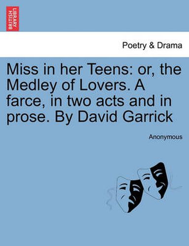 Cover image for Miss in Her Teens: Or, the Medley of Lovers. a Farce, in Two Acts and in Prose. by David Garrick