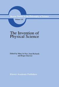 Cover image for The Invention of Physical Science: Intersections of Mathematics, Theology and Natural Philosophy Since the Seventeenth Century Essays in Honor of Erwin N. Hiebert