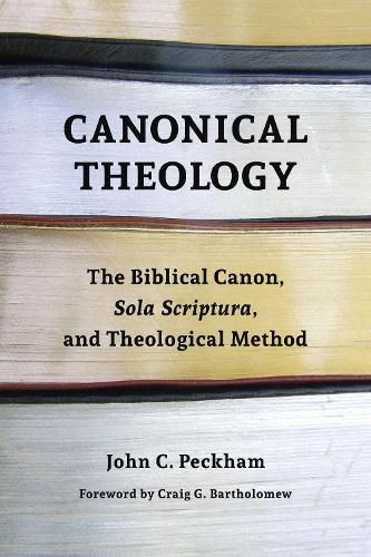 Cover image for Canonical Theology: The Biblical Canon, Sola Scriptura, and Theological Method