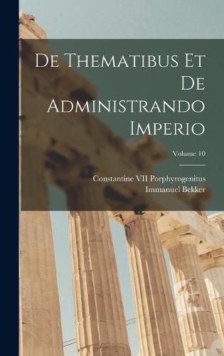 De Thematibus Et De Administrando Imperio; Volume 10