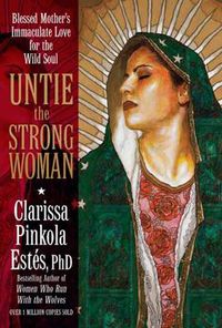 Cover image for Untie the Strong Woman: Blessed Mother's Immaculate Love for the Wild Soul