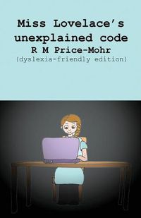 Cover image for Miss Lovelace's unexplained code: (dyslexia-friendly edition)