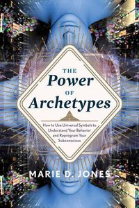Cover image for The Power of Archetypes: How to Use Universal Symbols to Understand Your Behavior and Reprogram Your Subconscious