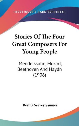 Cover image for Stories of the Four Great Composers for Young People: Mendelssohn, Mozart, Beethoven and Haydn (1906)