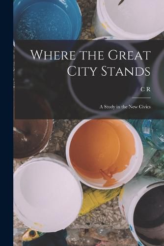 Cover image for Where the Great City Stands; a Study in the new Civics