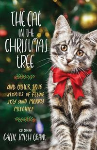 Cover image for The Cat in the Christmas Tree - And Other True Stories of Feline Joy and Merry Mischief