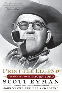 Cover image for Print the Legend: The Life and Times of John Ford