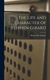 Cover image for The Life and Character of Stephen Girard