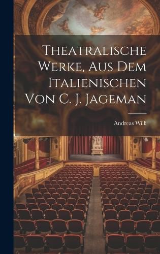 Cover image for Theatralische Werke, Aus Dem Italienischen Von C. J. Jageman