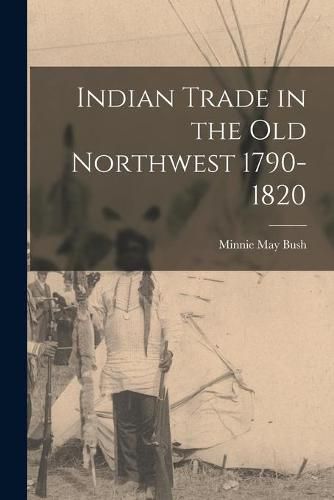 Cover image for Indian Trade in the Old Northwest 1790-1820