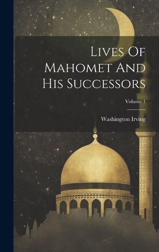 Cover image for Lives Of Mahomet And His Successors; Volume 1