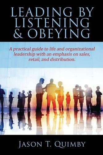 Cover image for Leading by Listening & Obeying: A practical guide to life and organizational leadership with an emphasis on sales, retail, and distribution.