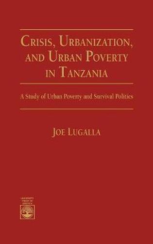 Cover image for Crisis, Urbanization, and Urban Poverty in Tanzania: A Study of Urban Poverty and Survival Politics