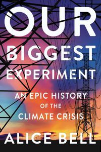 Cover image for Our Biggest Experiment: An Epic History of the Climate Crisis