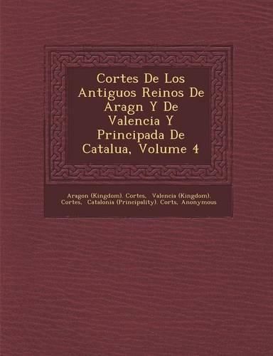 Cover image for Cortes de Los Antiguos Reinos de Arag N y de Valencia y Principada de Catalu A, Volume 4