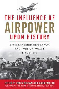 Cover image for The Influence of Airpower upon History: Statesmanship, Diplomacy, and Foreign Policy since 1903