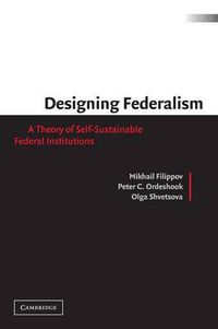 Cover image for Designing Federalism: A Theory of Self-Sustainable Federal Institutions