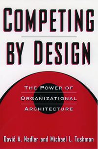 Cover image for Competing by Design: The Power of Organizational Architecture