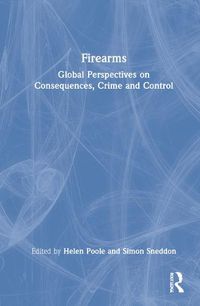 Cover image for Firearms: Global Perspectives on Consequences, Crime and Control