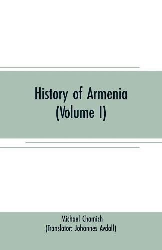 Cover image for History of Armenia (Volume I): From B. C. 2247 to the Year of Christ 1780, or 1229 of the Armenian Era