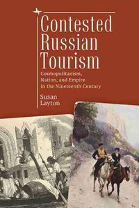 Cover image for Contested Russian Tourism: Cosmopolitanism, Nation, and Empire in the Nineteenth Century