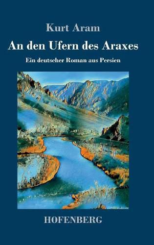 Cover image for An den Ufern des Araxes: Ein deutscher Roman aus Persien