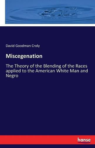 Miscegenation: The Theory of the Blending of the Races applied to the American White Man and Negro