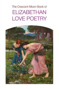 Cover image for The Crescent Moon Book of Elizabethan Love Poetry