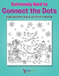 Cover image for Extremely Hard to Connect the Dots for Snowy Days Activity Book Book
