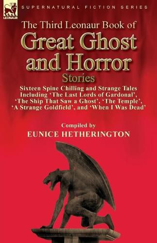 Cover image for The Third Leonaur Book of Great Ghost and Horror Stories: Sixteen Spine Chilling and Strange Tales Including 'The Last Lords of Gardonal', 'The Ship That Saw a Ghost', 'The Temple', 'A Strange Goldfield', and 'When I Was Dead