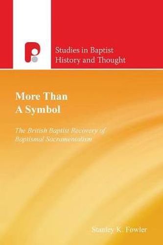 Cover image for More Than a Symbol: The British Baptist Recovery of Baptismal Sacramentalism