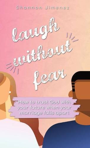 Cover image for Laugh Without Fear: How to trust God with your future when your marriage falls apart