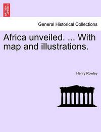 Cover image for Africa Unveiled. ... with Map and Illustrations.