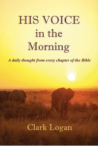 Cover image for His Voice in the Morning: A Daily Thought from Every Chapter of the Bible