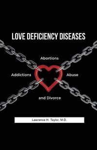 Cover image for Love Deficiency Diseases: Abortions, Addictions, Abuse and Divorce