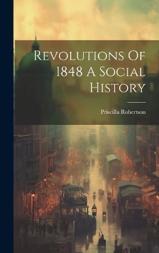 Revolutions Of 1848 A Social History