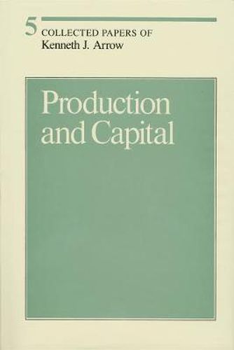 Cover image for Collected Papers of Kenneth J. Arrow: Production and Capital