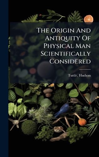 Cover image for The Origin And Antiquity Of Physical Man Scientifically Considered