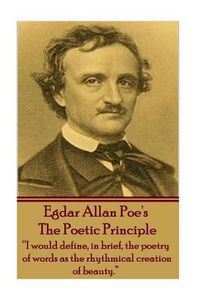 Cover image for Edgar Allen Poe - The Poetic Principle: I would define, in brief, the poetry of words as the rhythmical creation of beauty.