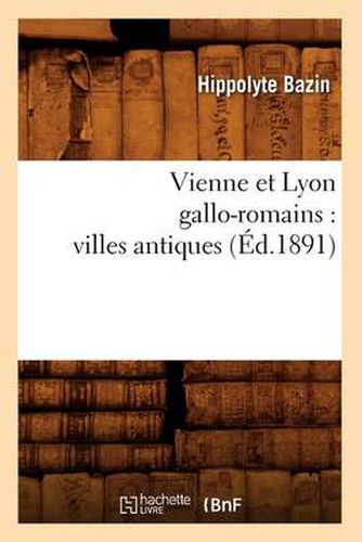 Vienne Et Lyon Gallo-Romains: Villes Antiques (Ed.1891)